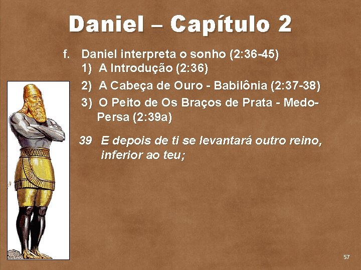 Daniel – Capítulo 2 f. Daniel interpreta o sonho (2: 36 45) 1) A