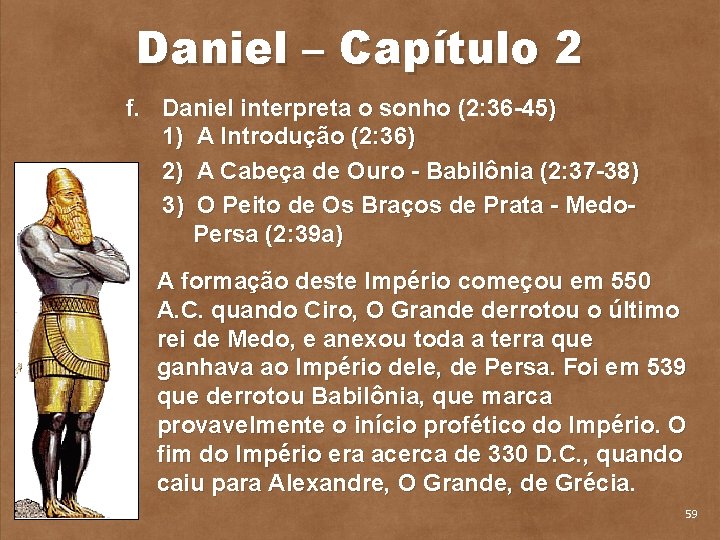 Daniel – Capítulo 2 f. Daniel interpreta o sonho (2: 36 45) 1) A
