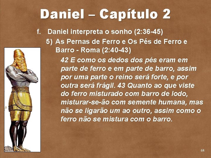 Daniel – Capítulo 2 f. Daniel interpreta o sonho (2: 36 45) 5) As
