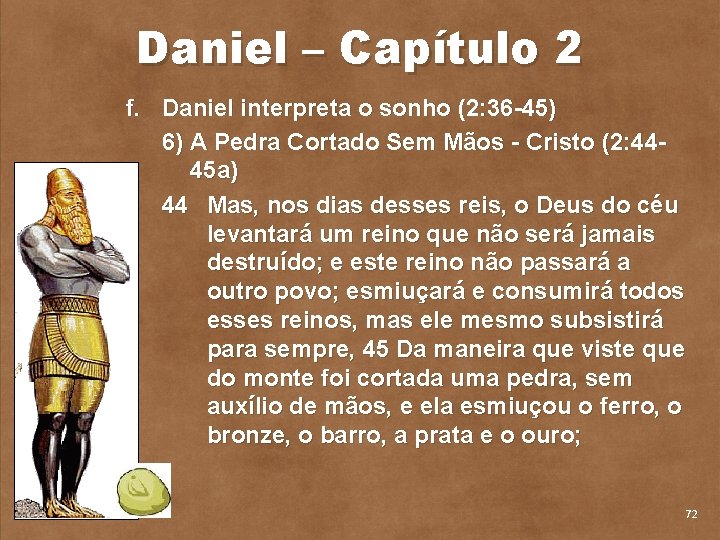 Daniel – Capítulo 2 f. Daniel interpreta o sonho (2: 36 45) 6) A