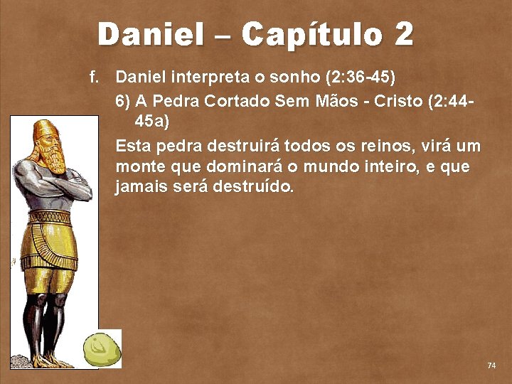 Daniel – Capítulo 2 f. Daniel interpreta o sonho (2: 36 45) 6) A