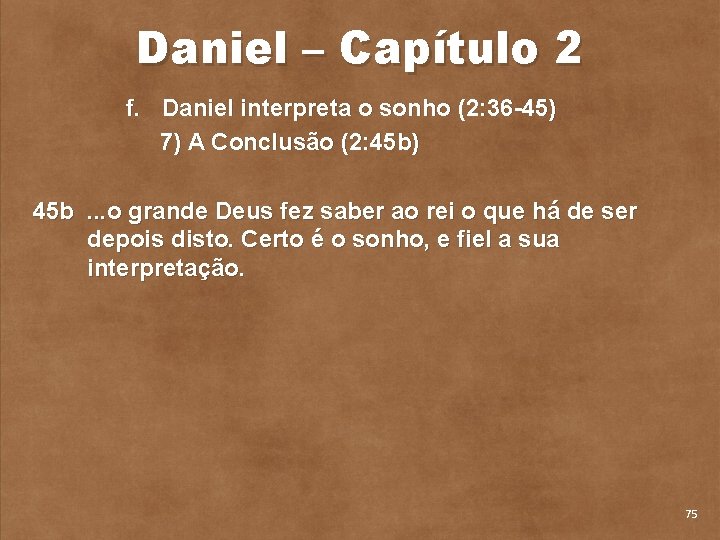 Daniel – Capítulo 2 f. Daniel interpreta o sonho (2: 36 45) 7) A