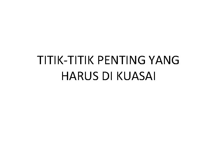 TITIK-TITIK PENTING YANG HARUS DI KUASAI 