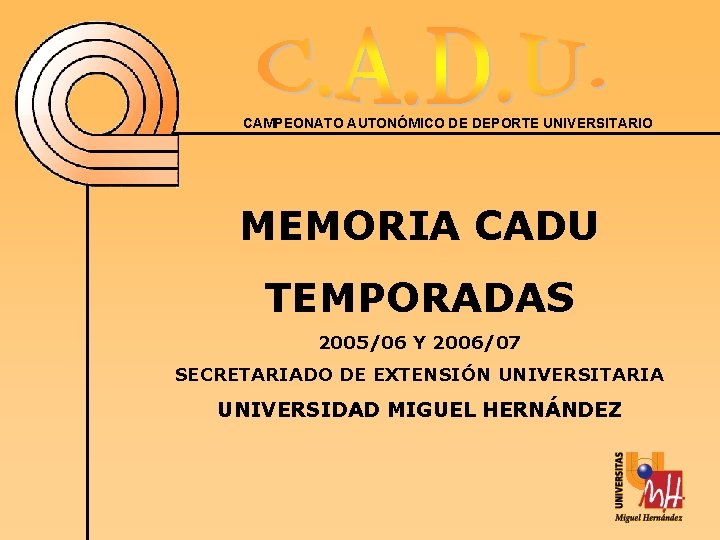 CAMPEONATO AUTONÓMICO DE DEPORTE UNIVERSITARIO MEMORIA CADU TEMPORADAS 2005/06 Y 2006/07 SECRETARIADO DE EXTENSIÓN