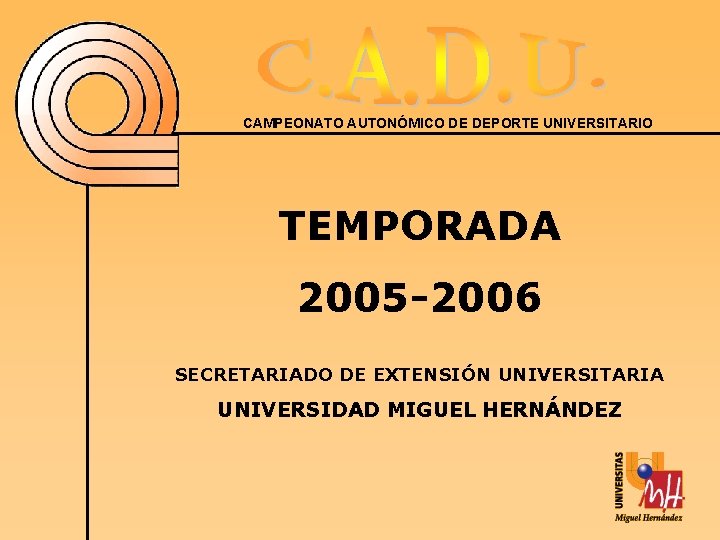 CAMPEONATO AUTONÓMICO DE DEPORTE UNIVERSITARIO TEMPORADA 2005 -2006 SECRETARIADO DE EXTENSIÓN UNIVERSITARIA UNIVERSIDAD MIGUEL