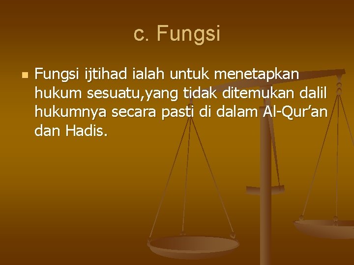 c. Fungsi n Fungsi ijtihad ialah untuk menetapkan hukum sesuatu, yang tidak ditemukan dalil