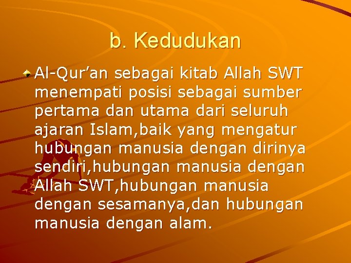 b. Kedudukan Al-Qur’an sebagai kitab Allah SWT menempati posisi sebagai sumber pertama dan utama