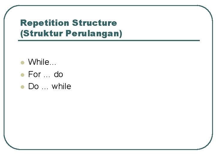 Repetition Structure (Struktur Perulangan) l l l While… For … do Do … while
