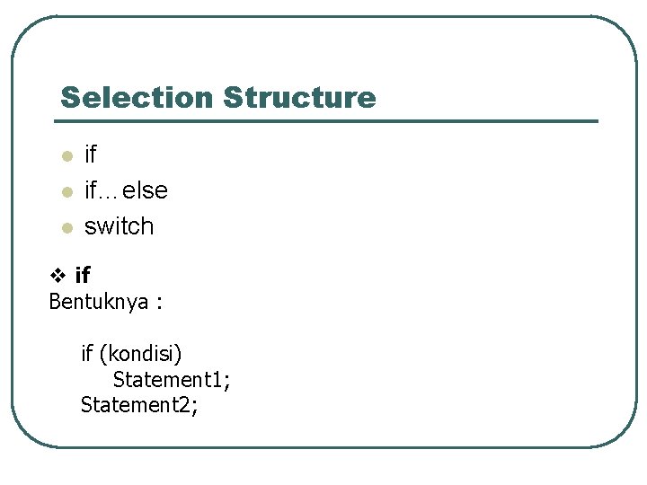 Selection Structure l l l if if…else switch v if Bentuknya : if (kondisi)