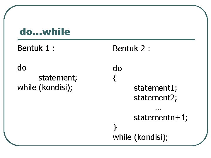 do…while Bentuk 1 : Bentuk 2 : do do { statement; while (kondisi); statement