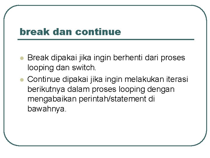 break dan continue l l Break dipakai jika ingin berhenti dari proses looping dan