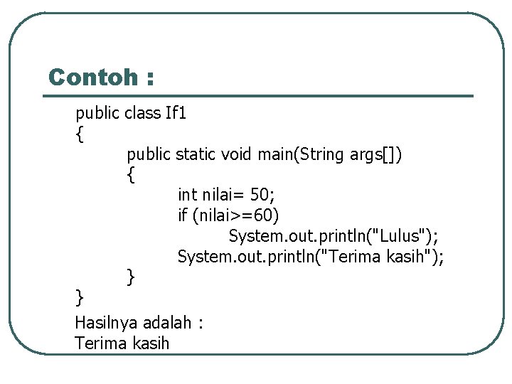 Contoh : public class If 1 { public static void main(String args[]) { int
