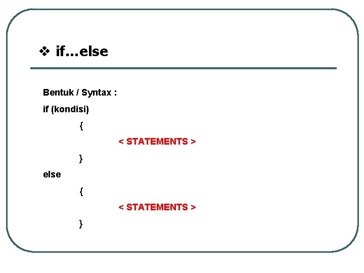 v if…else Bentuk / Syntax : if (kondisi) { < STATEMENTS > } else