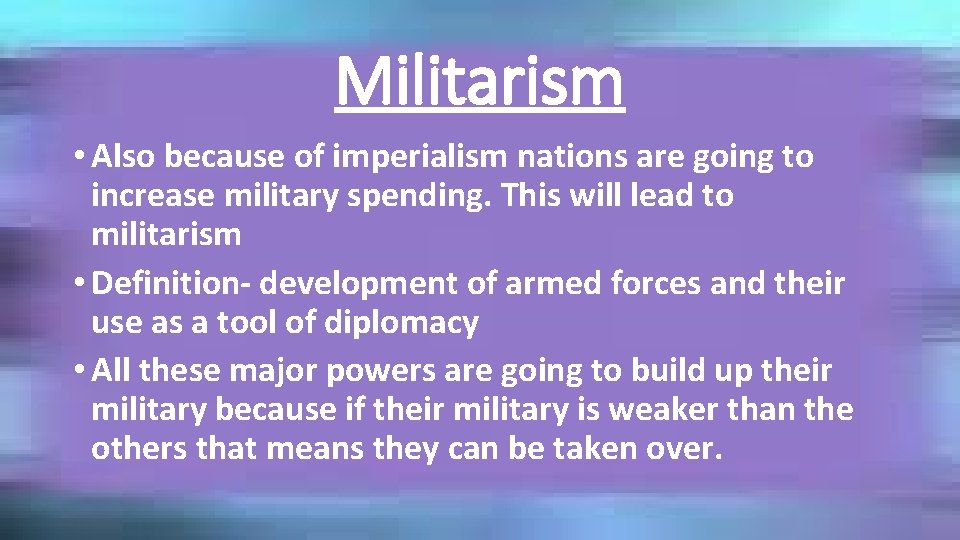 Militarism • Also because of imperialism nations are going to increase military spending. This