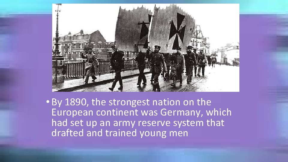  • By 1890, the strongest nation on the European continent was Germany, which