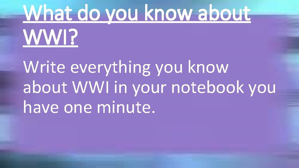 What do you know about WWI? Write everything you know about WWI in your