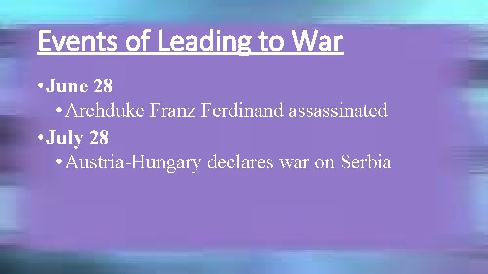 Events of Leading to War • June 28 • Archduke Franz Ferdinand assassinated •