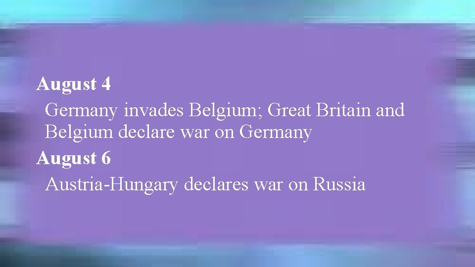 August 4 Germany invades Belgium; Great Britain and Belgium declare war on Germany August