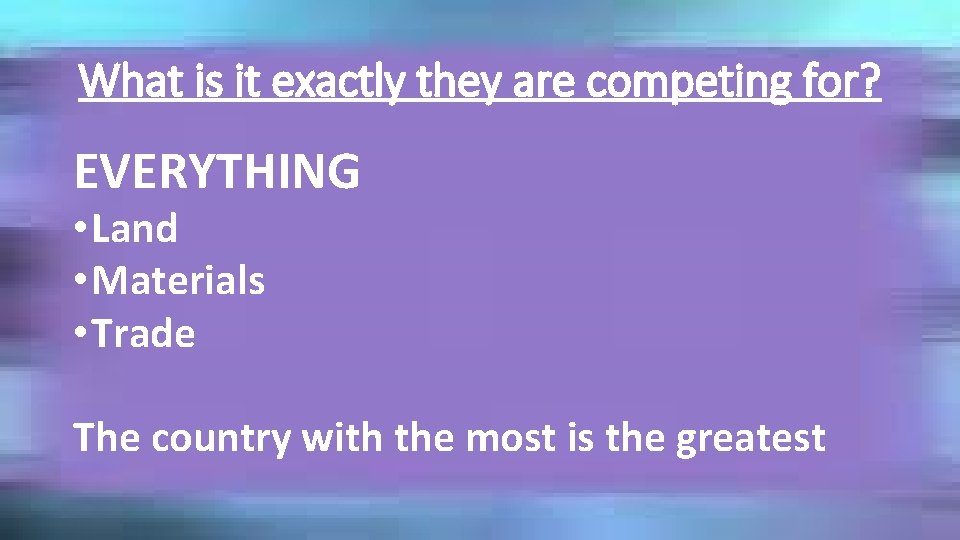 What is it exactly they are competing for? EVERYTHING • Land • Materials •