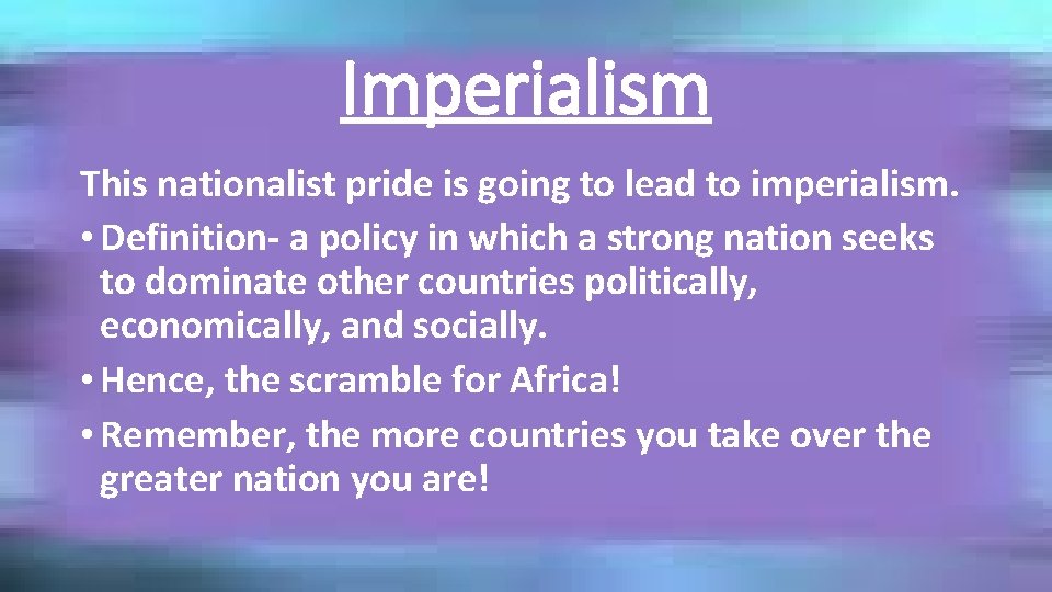 Imperialism This nationalist pride is going to lead to imperialism. • Definition- a policy