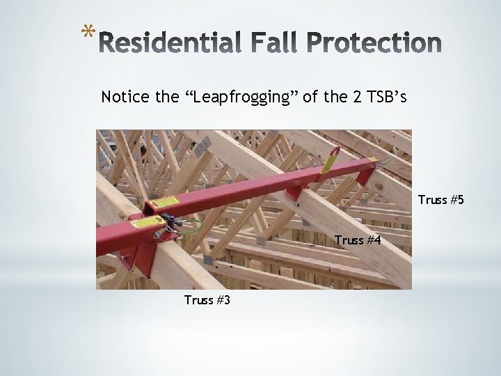 * Notice the “Leapfrogging” of the 2 TSB’s Truss #5 Truss #4 Truss #3 * Notice the “Leapfrogging” of the 2 TSB’s Truss #5 Truss #4 Truss #3