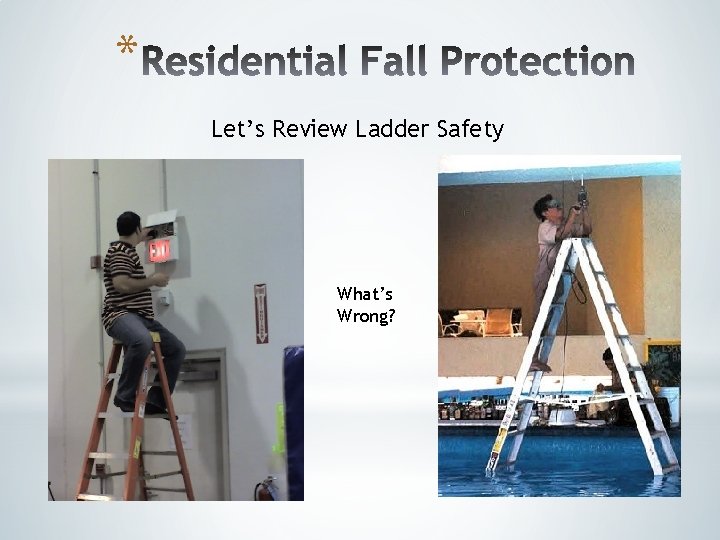 * Let’s Review Ladder Safety What’s Wrong? * Let’s Review Ladder Safety What’s Wrong?