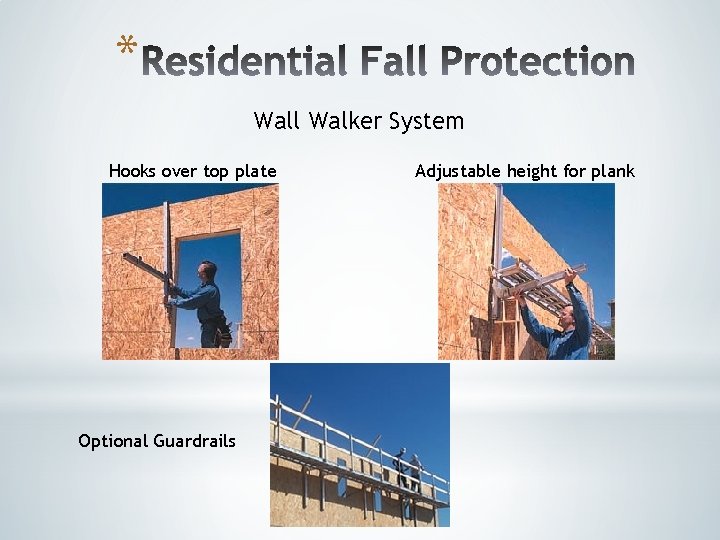 * Wall Walker System Hooks over top plate Optional Guardrails Adjustable height for plank * Wall Walker System Hooks over top plate Optional Guardrails Adjustable height for plank