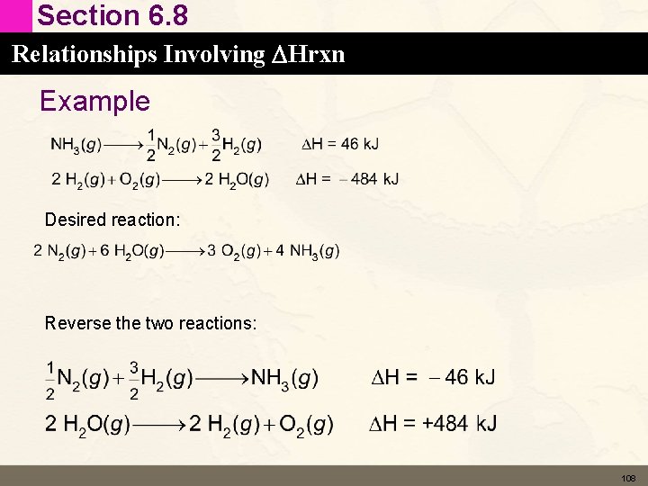 Section 6. 8 Relationships Involving DHrxn Example Desired reaction: Reverse the two reactions: 108