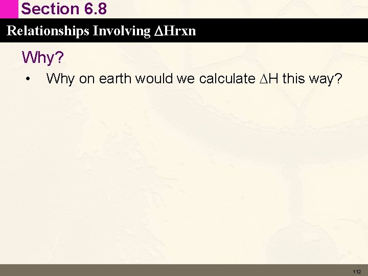 Section 6. 8 Relationships Involving DHrxn Why? • Why on earth would we calculate