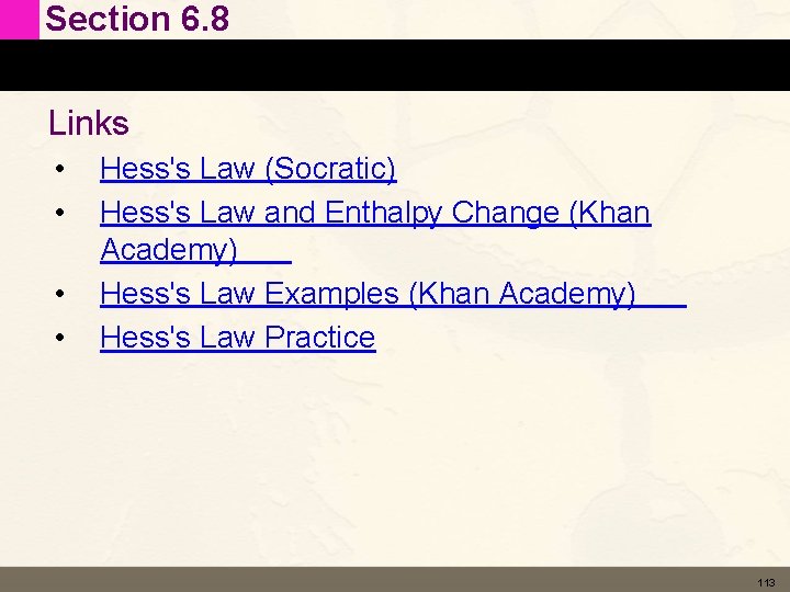 Section 6. 8 Links • • Hess's Law (Socratic) Hess's Law and Enthalpy Change