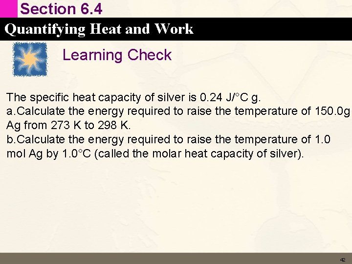 Section 6. 4 Quantifying Heat and Work Learning Check The specific heat capacity of