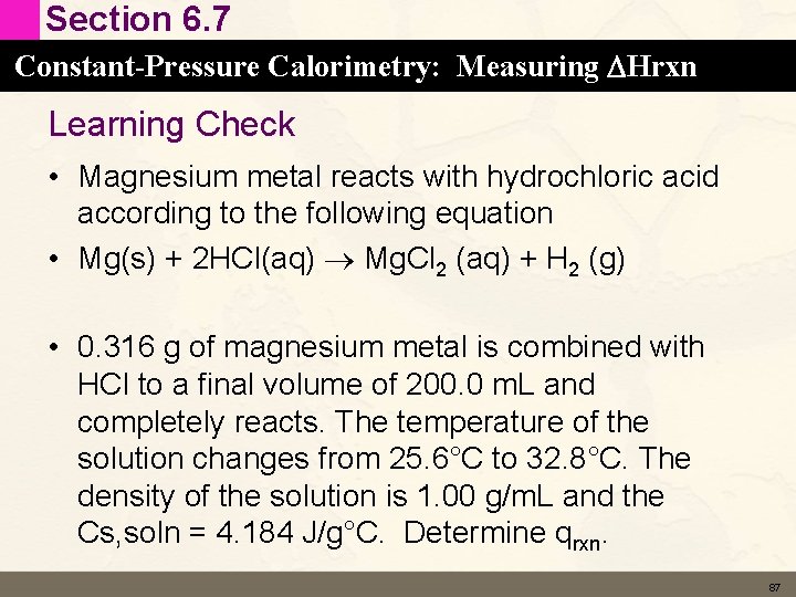 Section 6. 7 Constant-Pressure Calorimetry: Measuring DHrxn Learning Check • Magnesium metal reacts with