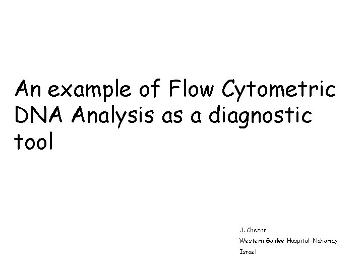 An example of Flow Cytometric DNA Analysis as a diagnostic tool J. Chezar Western
