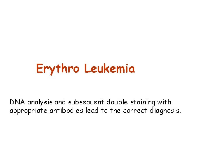 Erythro Leukemia DNA analysis and subsequent double staining with appropriate antibodies lead to the