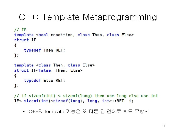 C++: Template Metaprogramming • C++의 template 기능은 또 다른 한 언어로 봐도 무방… 11 C++: Template Metaprogramming • C++의 template 기능은 또 다른 한 언어로 봐도 무방… 11