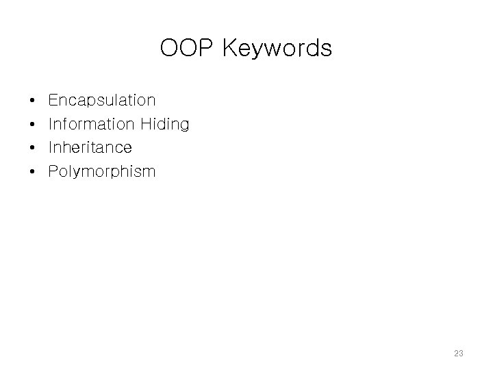 OOP Keywords • • Encapsulation Information Hiding Inheritance Polymorphism 23 OOP Keywords • • Encapsulation Information Hiding Inheritance Polymorphism 23