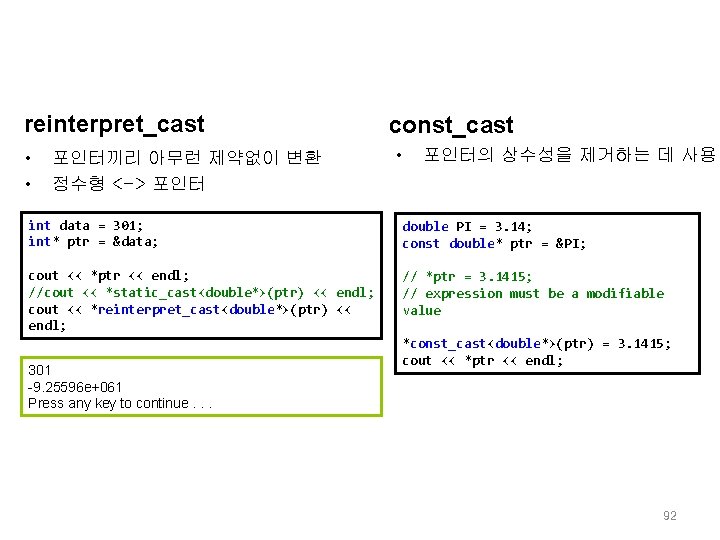 reinterpret_cast • • 포인터끼리 아무런 제약없이 변환 정수형 <-> 포인터 const_cast • 포인터의 상수성을 reinterpret_cast • • 포인터끼리 아무런 제약없이 변환 정수형 <-> 포인터 const_cast • 포인터의 상수성을
