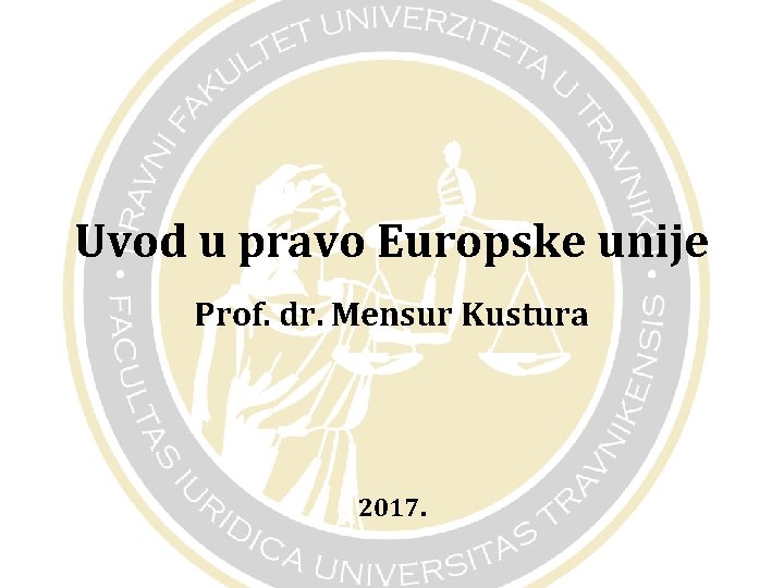 Uvod u pravo Europske unije Prof. dr. Mensur Kustura 2017. 