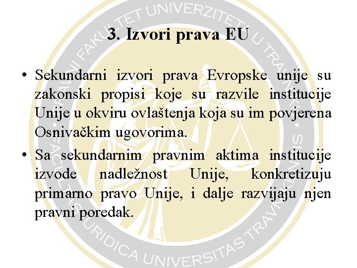 3. Izvori prava EU • Sekundarni izvori prava Evropske unije su zakonski propisi koje