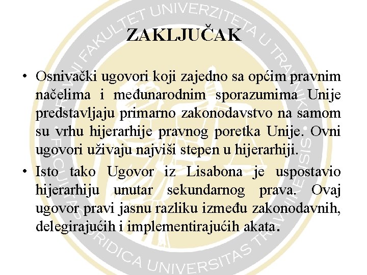 ZAKLJUČAK • Osnivački ugovori koji zajedno sa općim pravnim načelima i međunarodnim sporazumima Unije