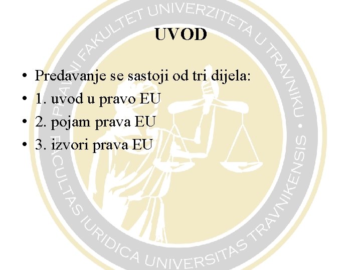 UVOD • • Predavanje se sastoji od tri dijela: 1. uvod u pravo EU