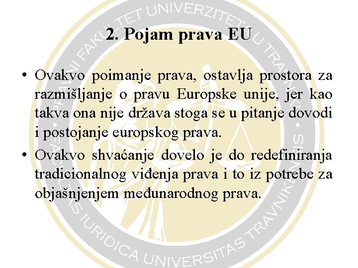 2. Pojam prava EU • Ovakvo poimanje prava, ostavlja prostora za razmišljanje o pravu