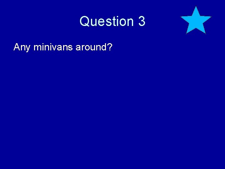 Question 3 Any minivans around? 