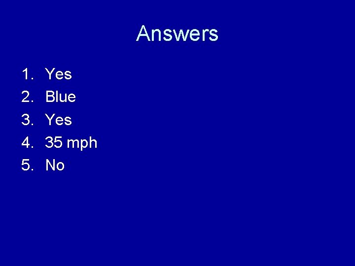 Answers 1. 2. 3. 4. 5. Yes Blue Yes 35 mph No 