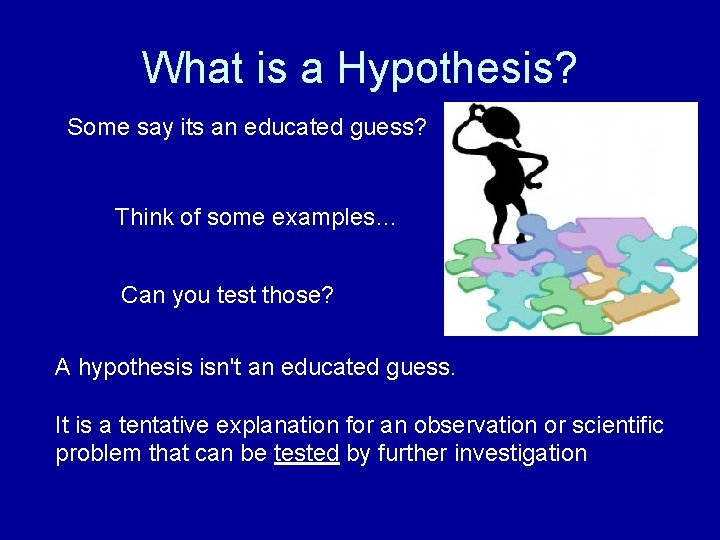 What is a Hypothesis? Some say its an educated guess? Think of some examples…