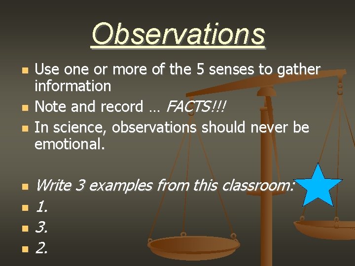 Observations Use one or more of the 5 senses to gather information Note and