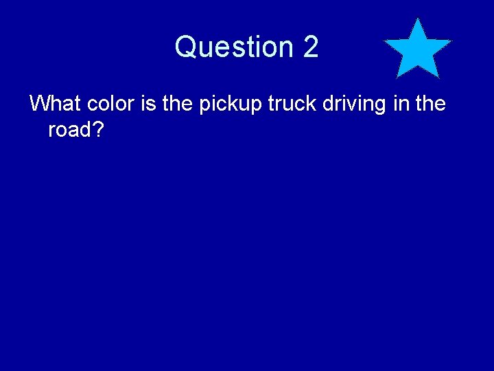 Question 2 What color is the pickup truck driving in the road? 