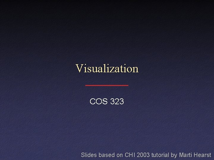 Visualization COS 323 Slides based on CHI 2003 tutorial by Marti Hearst 