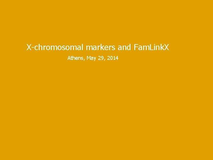 X-chromosomal markers and Fam. Link. X Athens, May 29, 2014 X-chromosomal markers and Fam. Link. X Athens, May 29, 2014