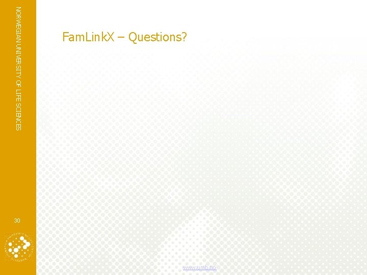 NORWEGIAN UNIVERSITY OF LIFE SCIENCES Fam. Link. X – Questions? 30 www. umb. no NORWEGIAN UNIVERSITY OF LIFE SCIENCES Fam. Link. X – Questions? 30 www. umb. no